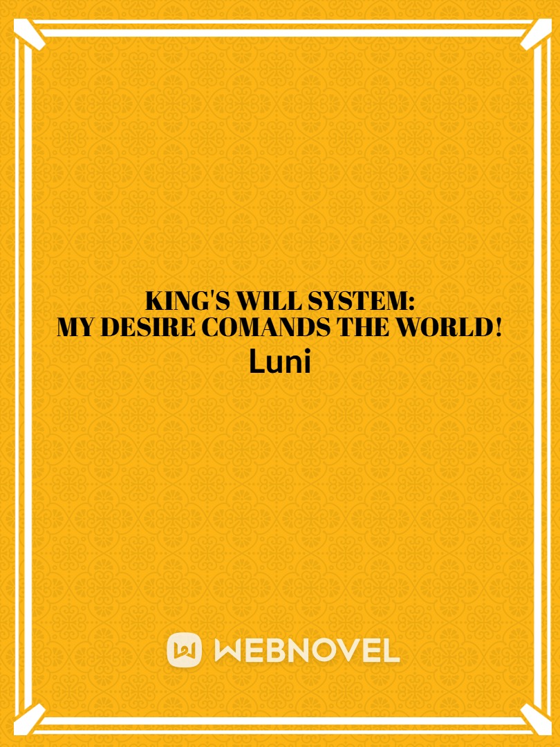 King's Will System: My Desire Comands The World!