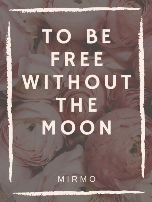 TO BE FREE WITHOUT THE MOON
