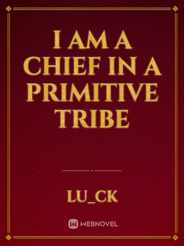 I Am A Chief In A Primitive Tribe