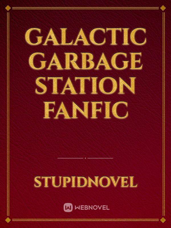 Galactic Garbage Station Fanfic