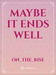 MAYBE IT ENDS WELL Book