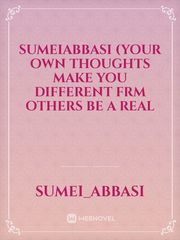 Sumeiabbasi (your own thoughts make you different frm others be a real Book