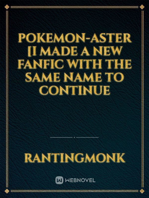 Pokemon-Aster [I made a new fanfic with the same name to continue Book