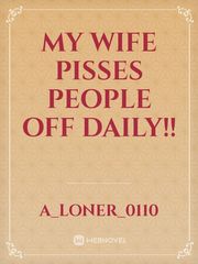 My Wife pisses people off Daily!! Book