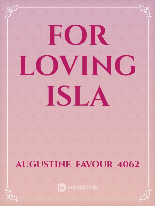 For loving Isla