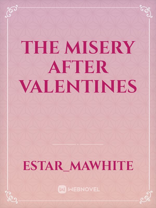 The misery after valentines