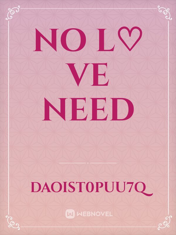 No L♡ ve need