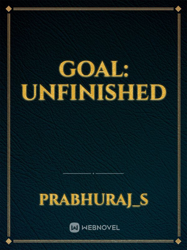 goal: unfinished