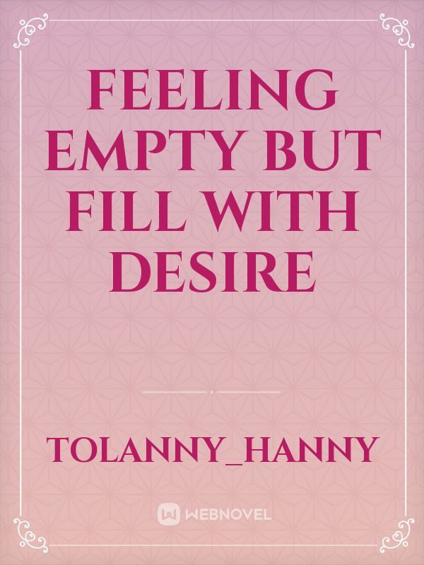 feeling empty but fill with desire