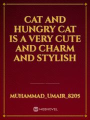 CAT AND HUNGRY 
cat is a very cute and charm and stylish Book