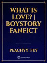 What is Love? | Boystory Fanfict Book