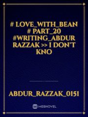 # Love_with_bean
 # Part_20
 #Writing_Abdur razzak

 >> I don't kno Book