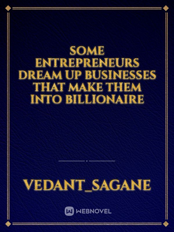 Some entrepreneurs dream up businesses that make them into billionaire Book