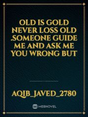 old is gold never loss old .someone guide me and ask me you wrong but Book