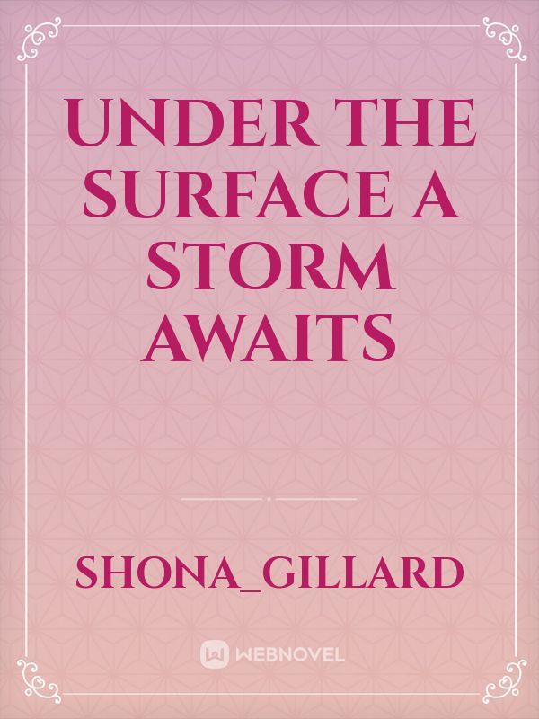 Under the Surface a Storm Awaits