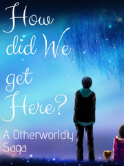 How Did We Get Here? A Otherworldly Saga Book