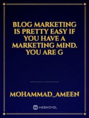 Blog marketing is pretty easy if you have a marketing mind. You are g Book
