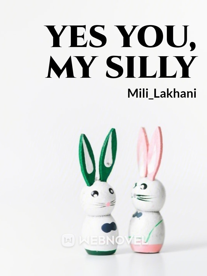 Yes you, my silly