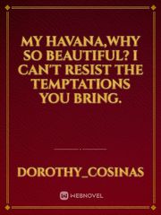 my havana,why so beautiful? I can't resist the temptations you bring. Book
