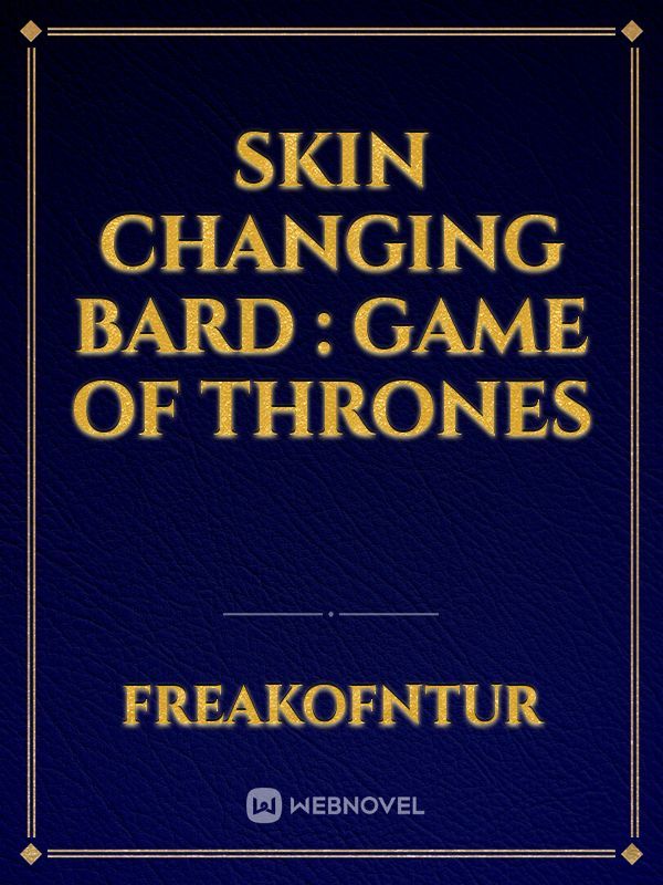 SKIN CHANGING BARD : game of thrones