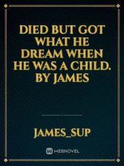 Died but got what he dream when he was a child.
by james Book