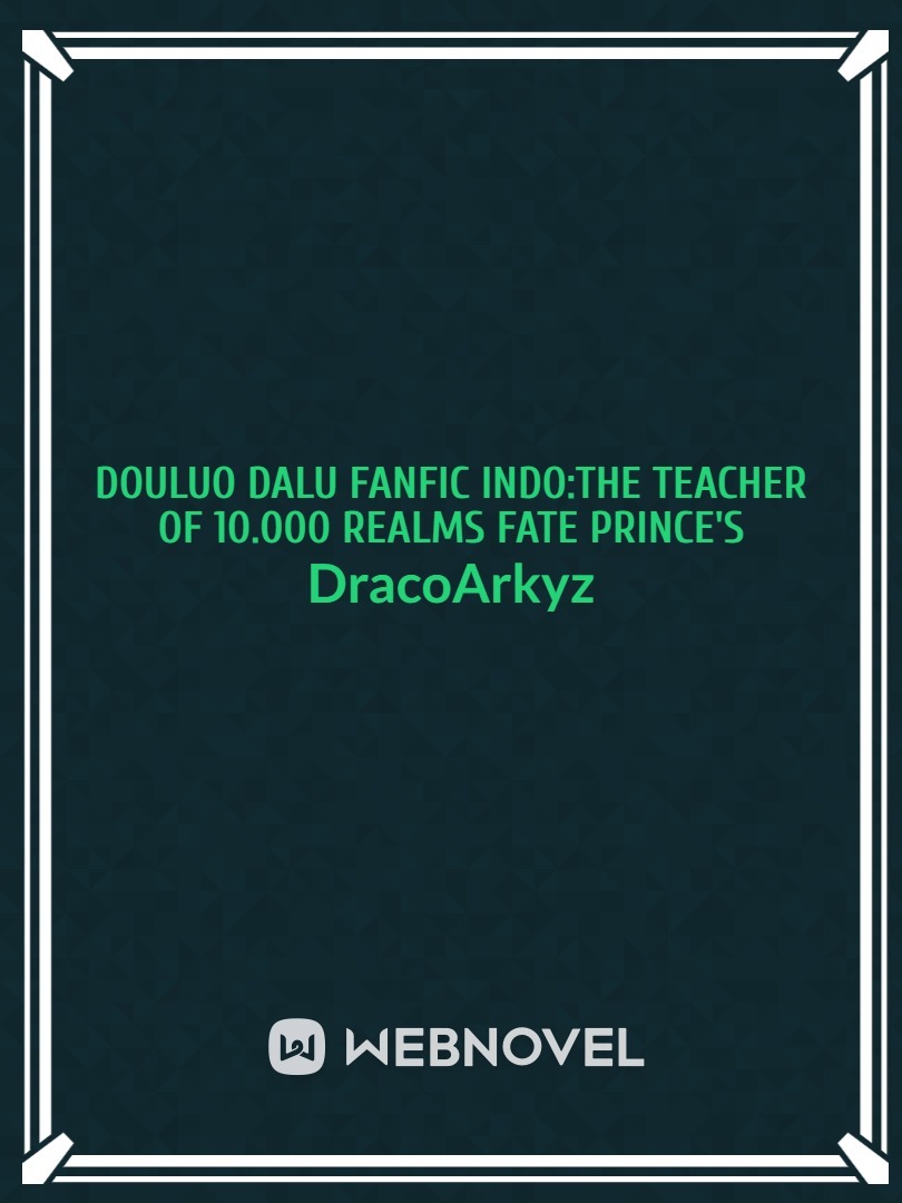 Douluo Dalu Fanfic Indo:The Teacher Of 10.000 Realms Fate Prince's