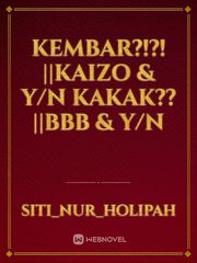 KEMBAR?!?! ||Kaizo & Y/n
KAKAK?? ||Bbb & Y/n Book