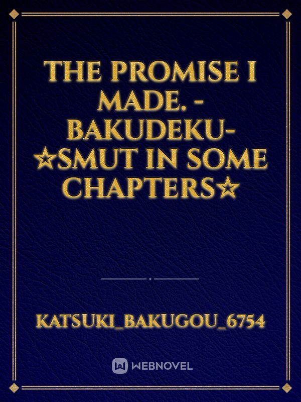 The Promise I Made.
-BakuDeku-
☆Smut in some chapters☆