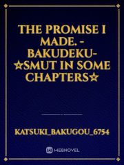 The Promise I Made.
-BakuDeku-
☆Smut in some chapters☆ Book