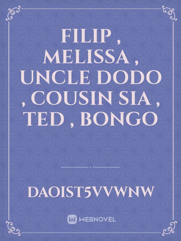 Filip , melissa , uncle dodo , cousin sia , Ted , bongo Book