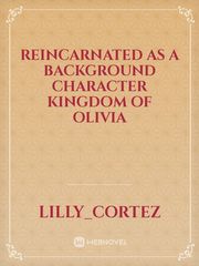 Reincarnated as a background character
 KINGDOM OF OLIVIA Book