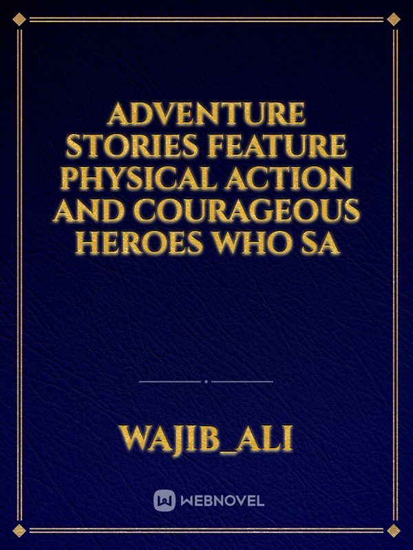 Adventure stories feature physical action and courageous heroes who sa Book