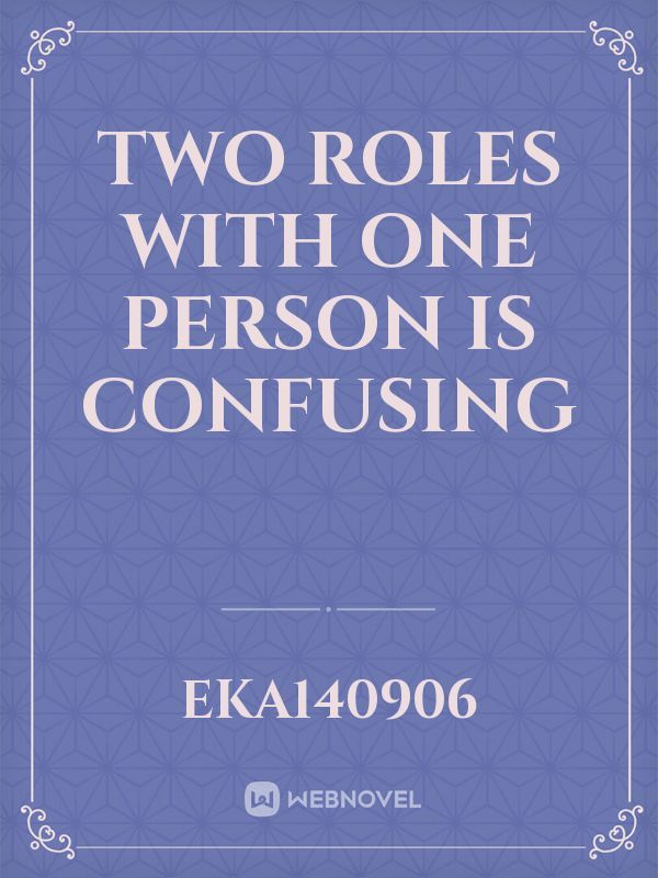 Two Roles with one person is confusing