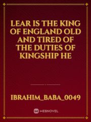 lear is the king of England old and tired of the duties of kingship he Book