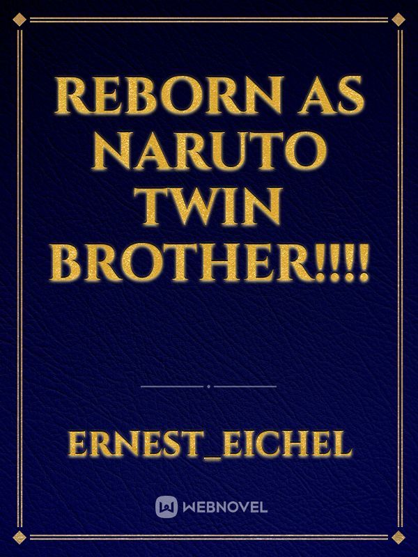 Read Reborn As Naruto'S Twin Brother - Shaikh_tohaa - WebNovel