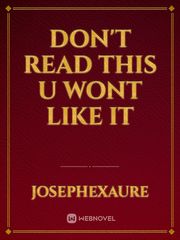 DON'T READ THIS U WONT LIKE IT Book