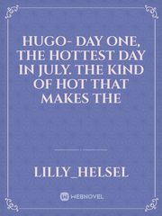 Hugo-
Day one, the hottest day in July. The kind of hot that makes the Book
