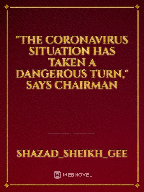 "The coronavirus situation has taken a dangerous turn," says Chairman