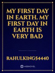 My first day in earth.
my first day in earth is very bad Book