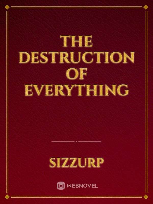The Destruction of Everything