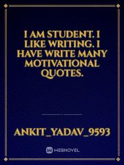 I am student. I like writing. I have write many Motivational quotes. Book