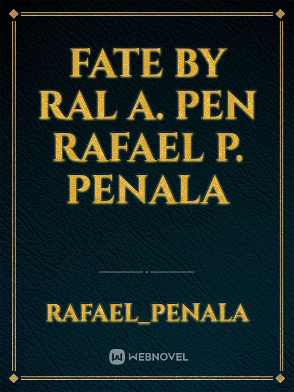 Fate
 by Ral A. Pen
Rafael P. Penala Book