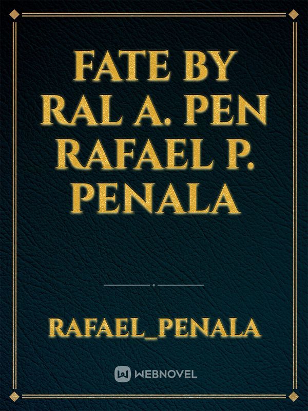 Fate
 by Ral A. Pen
Rafael P. Penala