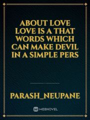 About love 
Love is a that words which can make devil in a simple pers Book