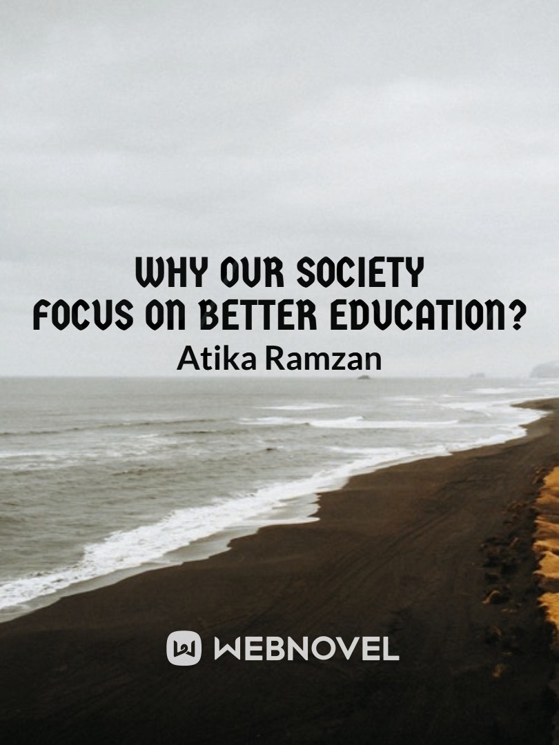 Why our SOCIETY  FOCUS on BETTER EDUCATION?