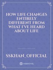 how life changes entirely different from what I've heard about life Book