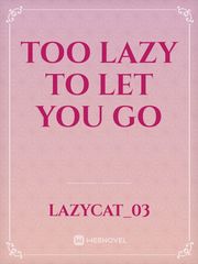 Too Lazy To Let You Go Book