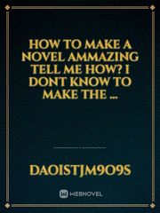 How to make a novel ammazing tell me how?  i dont know to make the ... Book