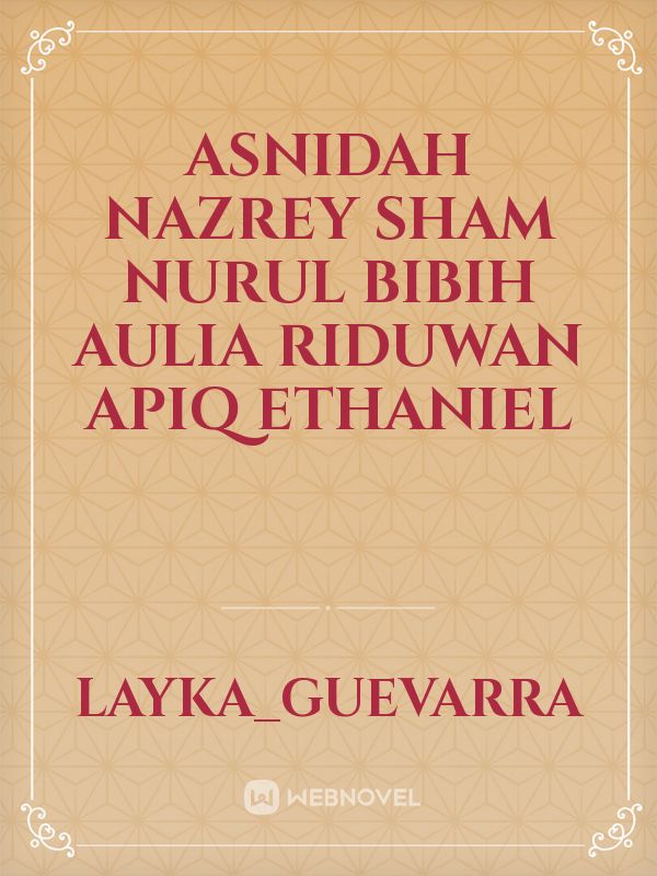 Asnidah
Nazrey sham
Nurul
Bibih
Aulia
Riduwan
Apiq
Ethaniel Book
