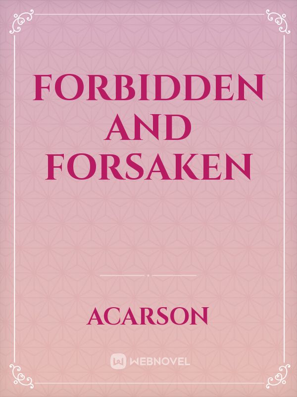 Forbidden
and 
Forsaken